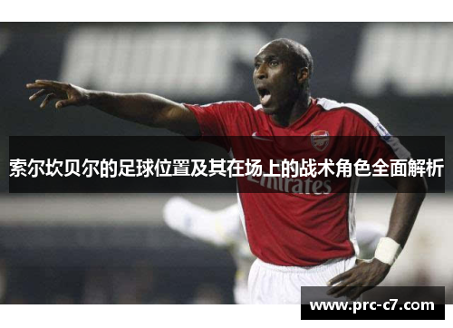 索尔坎贝尔的足球位置及其在场上的战术角色全面解析 索尔坎贝尔的足球位置及其在场上的战术角色全面解析