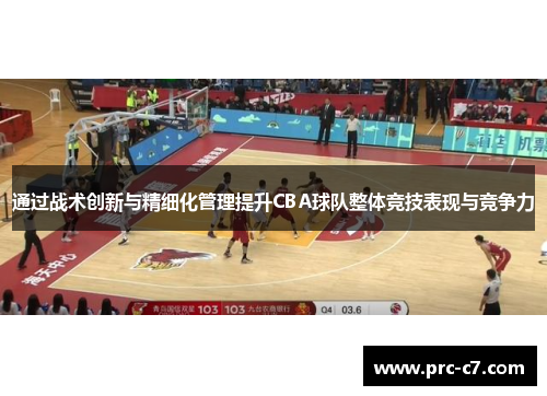 通过战术创新与精细化管理提升CBA球队整体竞技表现与竞争力