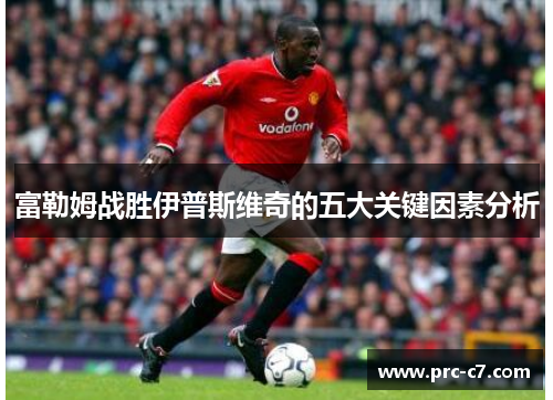 富勒姆战胜伊普斯维奇的五大关键因素分析 富勒姆战胜伊普斯维奇的五大关键因素分析