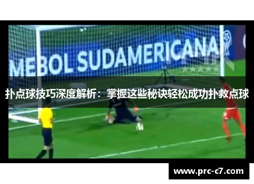 扑点球技巧深度解析:掌握这些秘诀轻松成功扑救点球 扑点球技巧深度解析:掌握这些秘诀轻松成功扑救点球