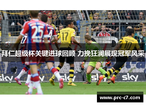 拜仁超级杯关键进球回顾 力挽狂澜展现冠军风采 拜仁超级杯关键进球回顾 力挽狂澜展现冠军风采