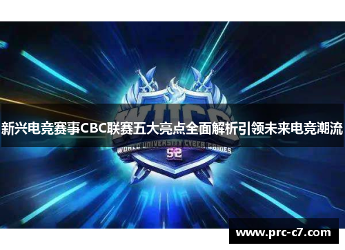 新兴电竞赛事CBC联赛五大亮点全面解析引领未来电竞潮流