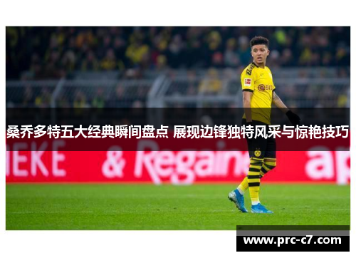 桑乔多特五大经典瞬间盘点 展现边锋独特风采与惊艳技巧