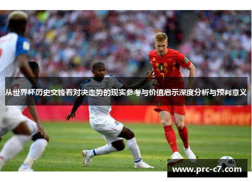从世界杯历史交锋看对决走势的现实参考与价值启示深度分析与预判意义 从世界杯历史交锋看对决走势的现实参考与价值启示深度分析与预判意义