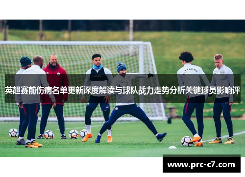 英超赛前伤病名单更新深度解读与球队战力走势分析关键球员影响评 英超赛前伤病名单更新深度解读与球队战力走势分析关键球员影响评