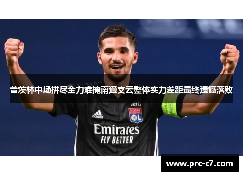 普茨林中场拼尽全力难掩南通支云整体实力差距最终遗憾落败