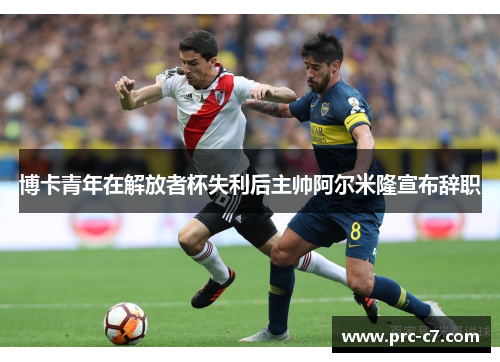 博卡青年在解放者杯失利后主帅阿尔米隆宣布辞职