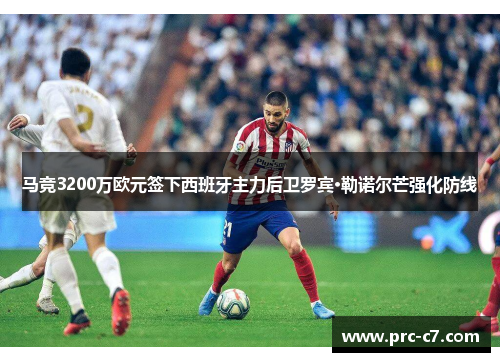 马竞3200万欧元签下西班牙主力后卫罗宾·勒诺尔芒强化防线 马竞3200万欧元签下西班牙主力后卫罗宾·勒诺尔芒强化防线